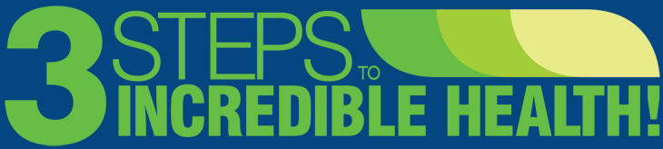 3 STEPS TO INCREDIBLE HEALTH
